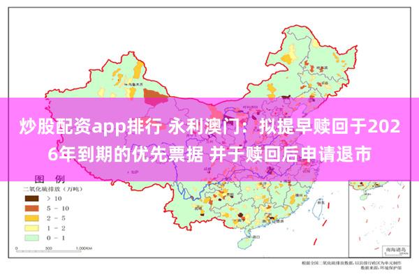 炒股配资app排行 永利澳门：拟提早赎回于2026年到期的优先票据 并于赎回后申请退市