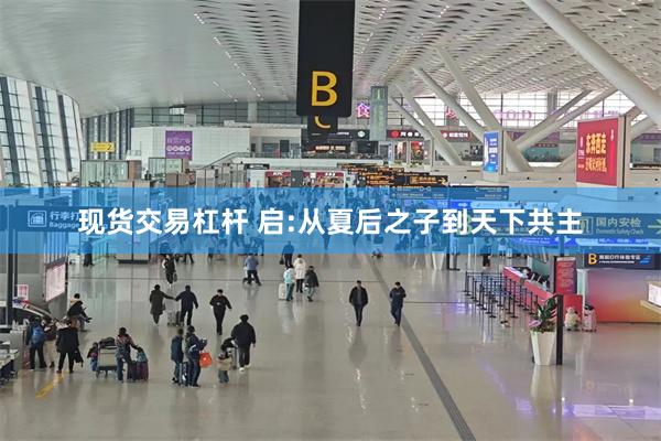 现货交易杠杆 启:从夏后之子到天下共主