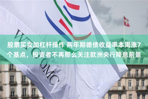 股票买卖加杠杆操作 两年期德债收益率本周涨7个基点，投资者不再那么关注欧洲央行降息前景