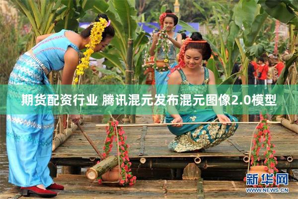 期货配资行业 腾讯混元发布混元图像2.0模型