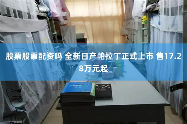股票股票配资吗 全新日产帕拉丁正式上市 售17.28万元起