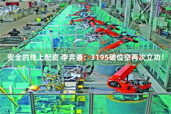 安全的线上配资 李弈善：3195破位空再次立功！