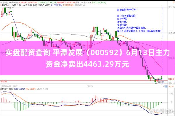 实盘配资查询 平潭发展（000592）6月13日主力资金净卖出4463.29万元