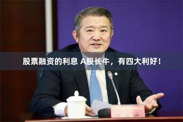 股票融资的利息 A股长牛，有四大利好！