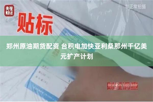 郑州原油期货配资 台积电加快亚利桑那州千亿美元扩产计划