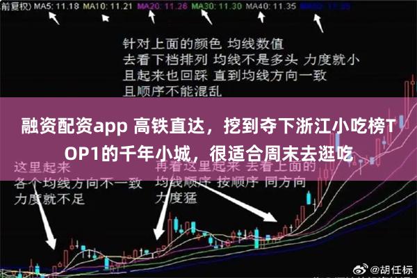 融资配资app 高铁直达，挖到夺下浙江小吃榜TOP1的千年小城，很适合周末去逛吃