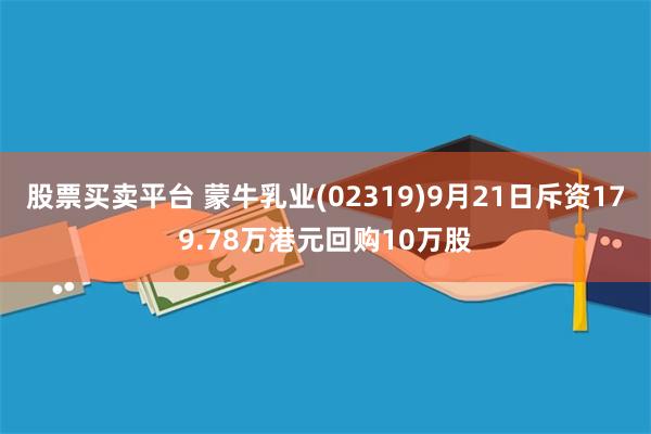 股票买卖平台 蒙牛乳业(02319)9月21日斥资179.78万港元回购10万股