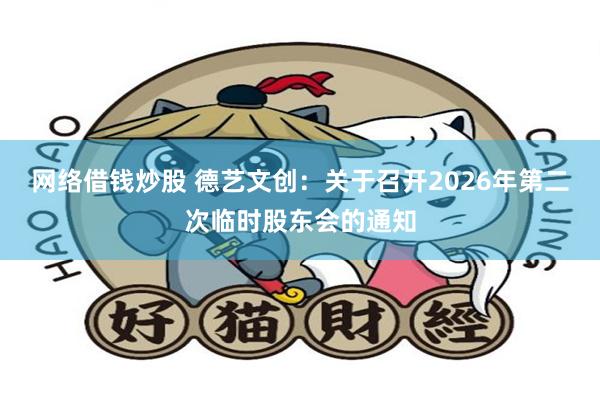 网络借钱炒股 德艺文创：关于召开2026年第二次临时股东会的通知