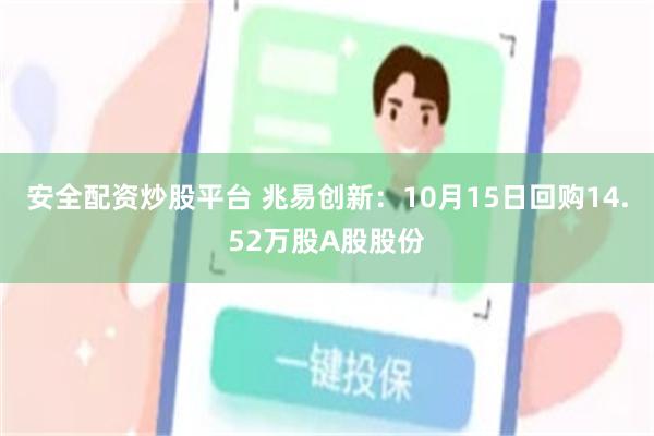 安全配资炒股平台 兆易创新：10月15日回购14.52万股A股股份